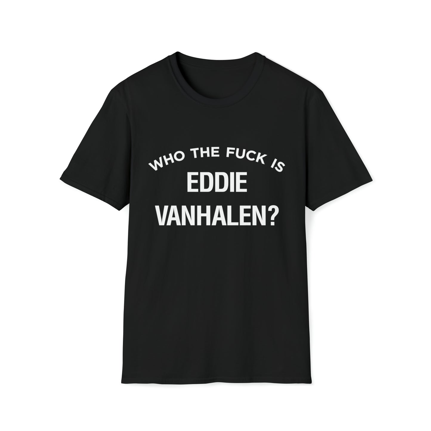 Who The F#©K Is Eddie VAN HALEN? T-Shirt