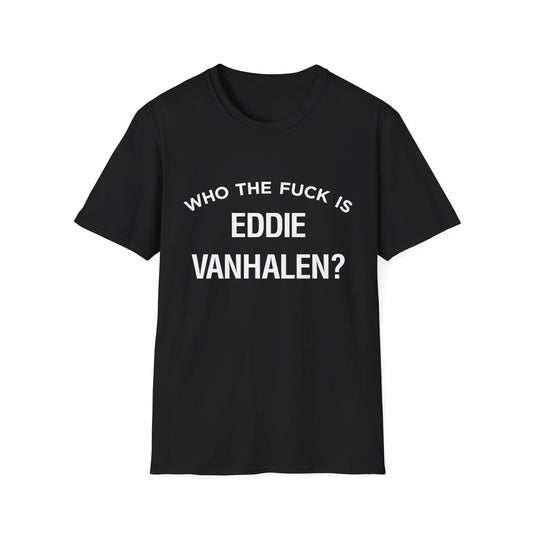 Who The F@!K Is Eddie VAN HALEN? T-Shirt